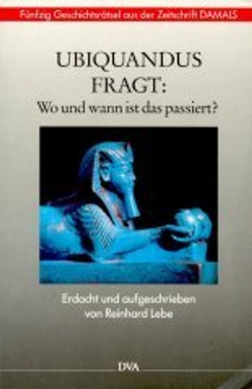 Ubiquandus fragt: Wo und wann ist das passiert?. Fünfzig Geschichtsrätsel aus der Zeitschrift DAMALS