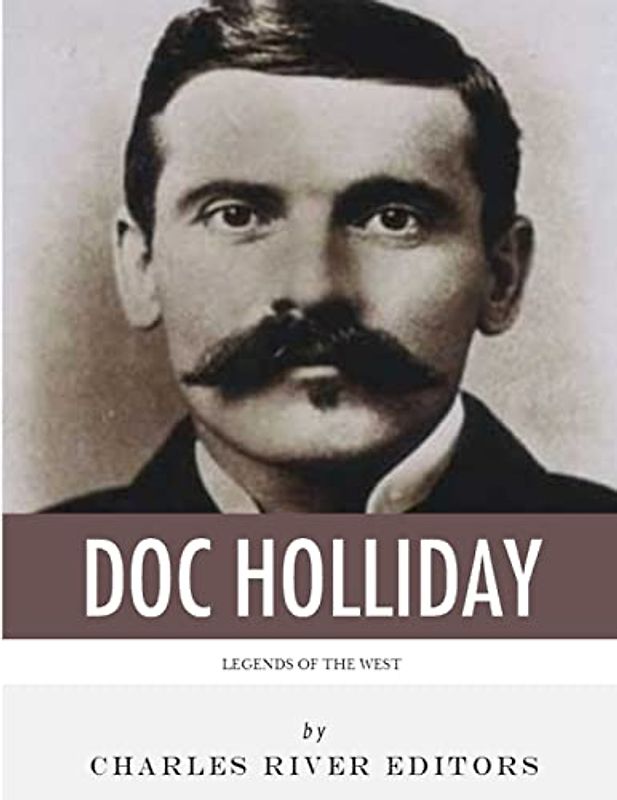 Legends of the West: The Life and Legacy of Doc Holliday