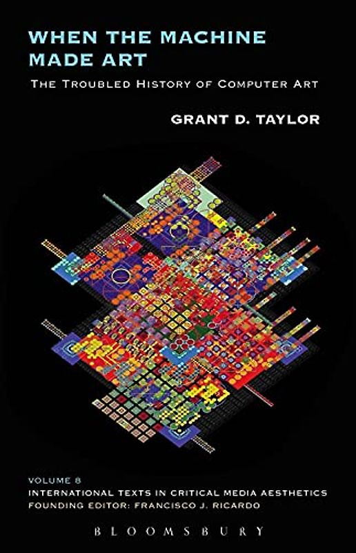 When the Machine Made Art: The Troubled History of Computer Art (International Texts in Critical Media Aesthetics)