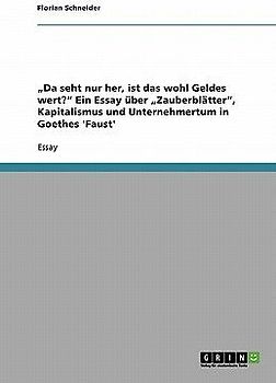 "Da seht nur her, ist das wohl Geldes wert?" Ein Essay über "Zauberblätter", Kapitalismus und Unternehmertum in Goethes 'Faust'