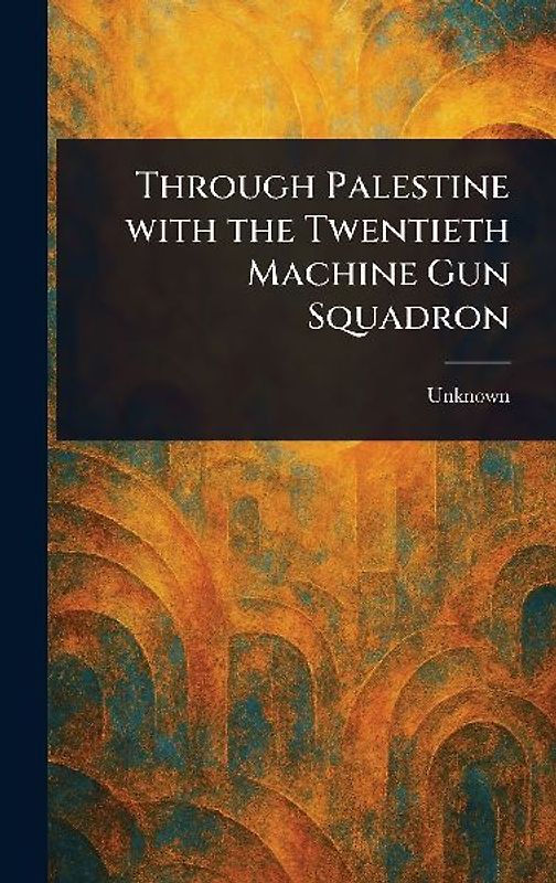 Through Palestine With the Twentieth Machine Gun Squadron