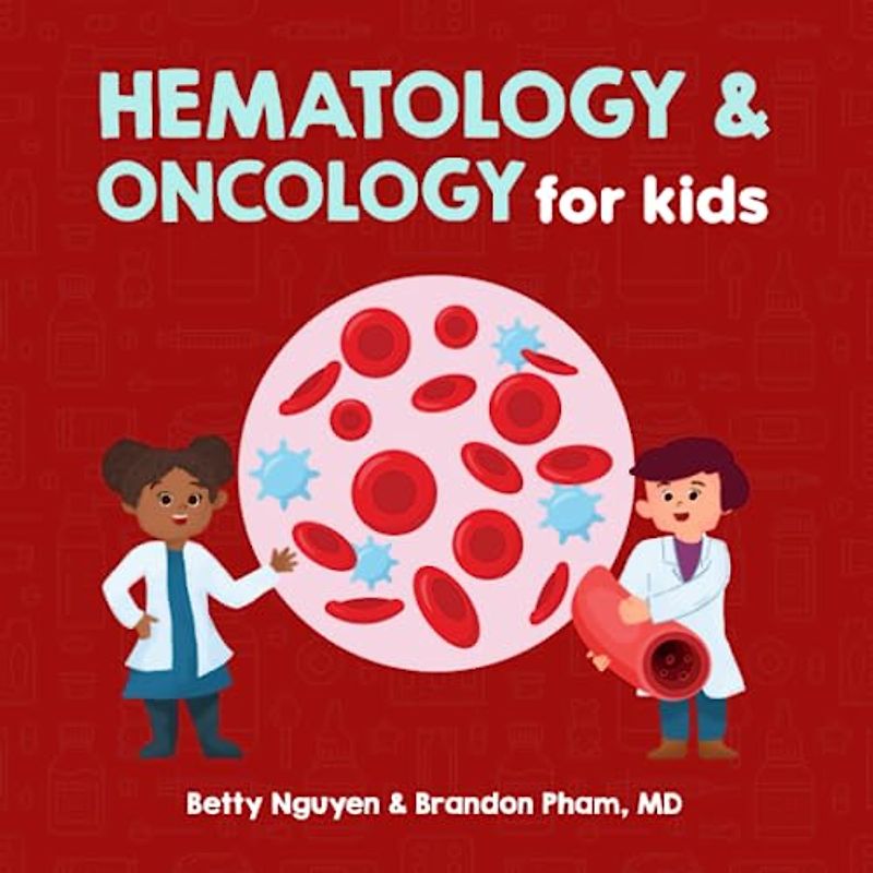 Hematology and Oncology for Kids: A Fun Picture Book About the Blood and Cancer for Children (Gift for Kids, Teachers, and Medical Students) (Medical School for Kids, Band 15)