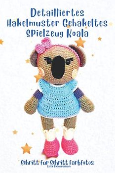 Detailliertes Häkelmuster Gehäkeltes Spielzeug Koala: Schritt für Schritt Farbfotos / Schwierigkeitsgrad: Leicht
