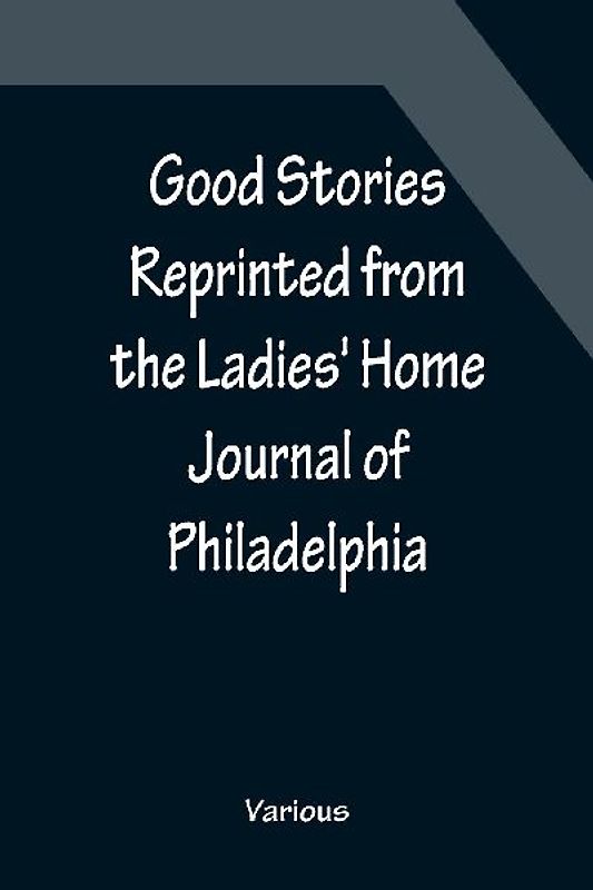 Good Stories Reprinted from the Ladies' Home Journal of Philadelphia