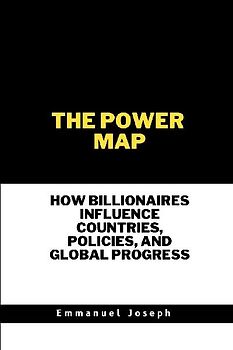 The Power Map, How Billionaires Influence Countries, Policies, and Global Progress
