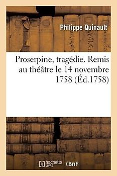 Proserpine, tragédie. Remis au théâtre le 14 novembre 1758