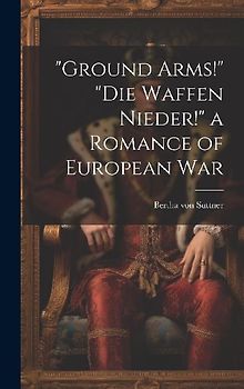 "Ground Arms!" "Die Waffen Nieder!" a Romance of European War