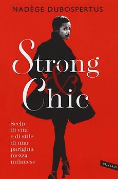 Strong & chic. Scelte di vita e di stile di una parigina mezza milanese