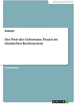 Der Preis des Gehorsams. Frauen im islamischen Rechtssystem