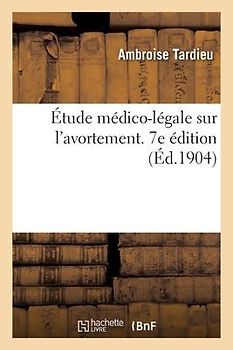 Étude Médico-Légale Sur l'Avortement. 7e Édition