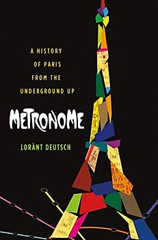 Metronome: A History of Paris from the Underground Up