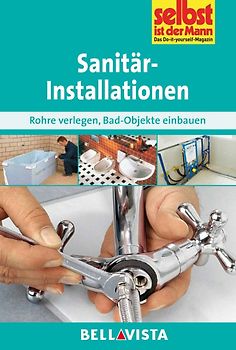 Selbst ist der Mann: Sanitärinstallationen - Rohre verlegen, Bad-Objekte einbauen [Broschiert]