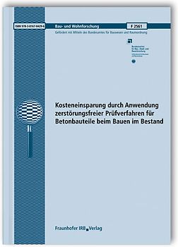 Kosteneinsparung durch Anwendung zerstörungsfreier Prüfverfahren für Betonbauteile beim Bauen im Bestand. Abschlussbericht.