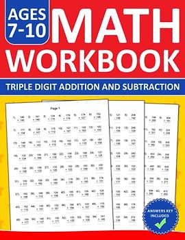 Math Triple Digit Addition and Subtraction Workbook For Kids Ages 7-10: Three Digit Addition and Subtraction Practice Workbook With 2800 Exercises For ... and Subtraction Worksheets For Ages 7-10