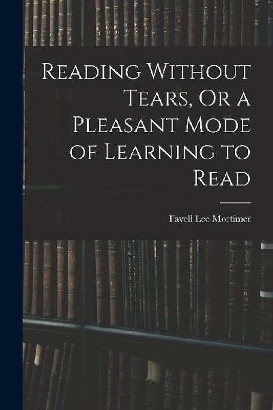 Reading Without Tears, Or a Pleasant Mode of Learning to Read