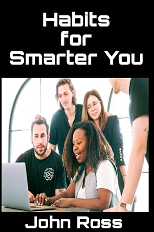 Habits For Smarter You: 10 Habits to adopt and get more smarter