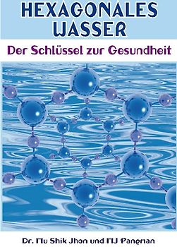 Hexagonales Wasser. Der Schlüssel zur Gesundheit