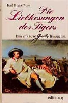 Die Liebkosungen des Tigers. Eine erotische Goethe-Biographie