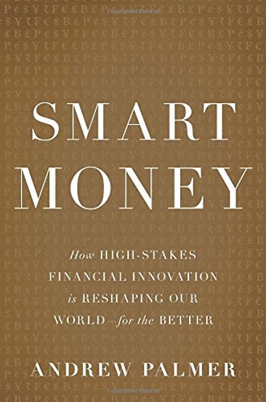 Smart Money: How High-Stakes Financial Innovation is Reshaping Our WorldFor the Better - Palmer, Andrew