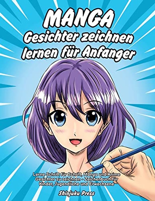 Manga Gesichter zeichnen lernen für Anfänger: Lerne Schritt für Schritt, Manga und Anime Gesichter zu zeichnen - Zeichenbuch für Kinder, Jugendliche und Erwachsene