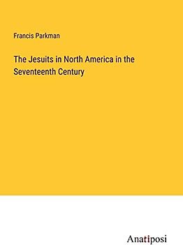 The Jesuits in North America in the Seventeenth Century