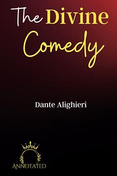 The Divine Comedy (Annotated): The Inferno, The Purgatorio, and The Paradiso