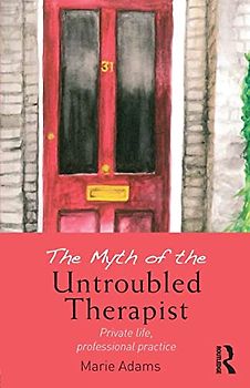 The Myth of the Untroubled Therapist: Private life, professional practice