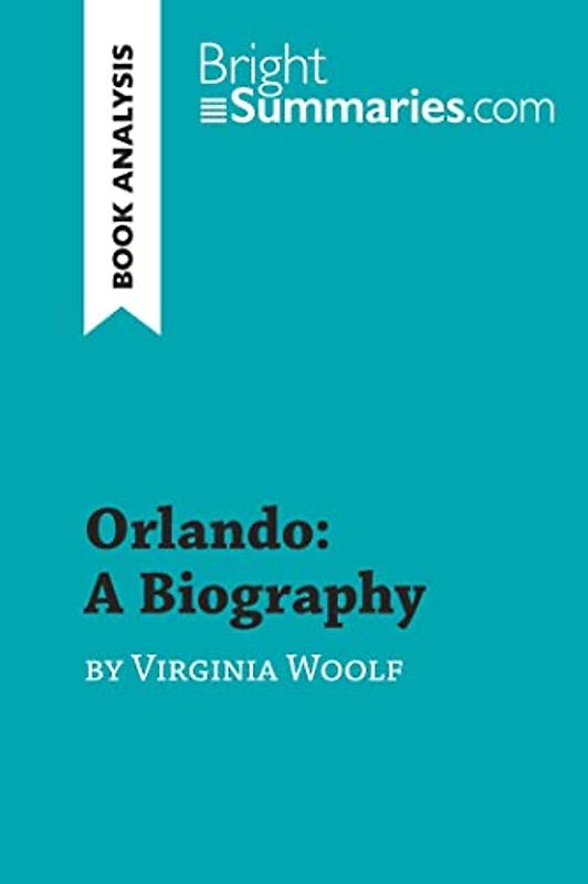 Orlando: A Biography by Virginia Woolf (Book Analysis): Detailed Summary, Analysis and Reading Guide (BrightSummaries.com)
