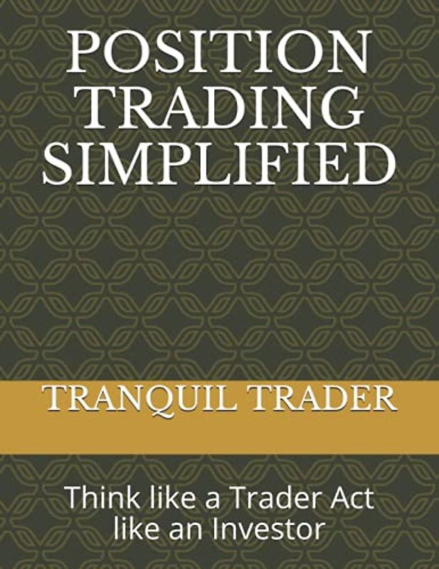 POSITION TRADING SIMPLIFIED: Think like a Trader Act like an Investor