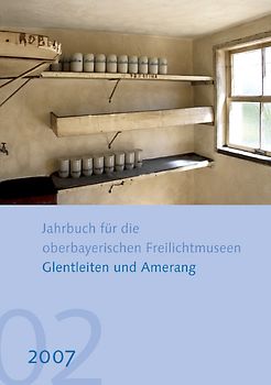 Jahrbuch für die oberbayerischen Freilichtmuseen Glentleiten und Amerang