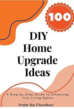 100 DIY Home Upgrade Ideas: A Step-by-Step Guide to Enhancing Your Living Space