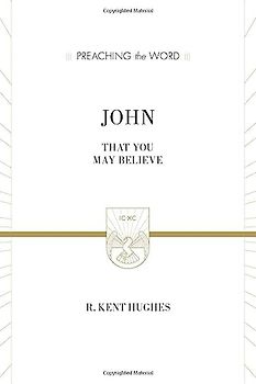 John: That You May Believe: That You May Believe (ESV Edition) (Preaching the Word)