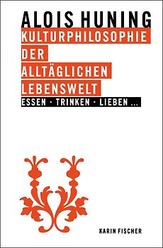 Kulturphilosophie der alltäglichen Lebenswelt - Essen, Trinken, Lieben...