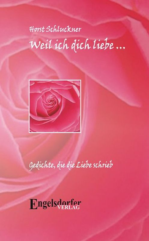 Weil ich dich liebe - Gedichte die die Liebe schrieb