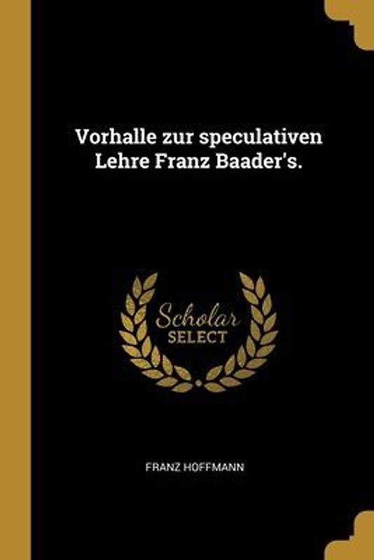 Vorhalle zur speculativen Lehre Franz Baader's.
