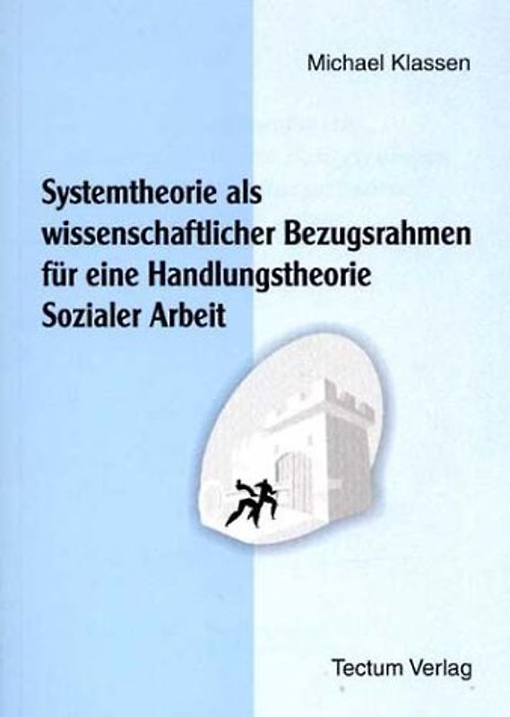 Systemtheorie als wissenschaftlicher Bezugsrahmen für eine Handlungstheorie Sozialer Arbeit