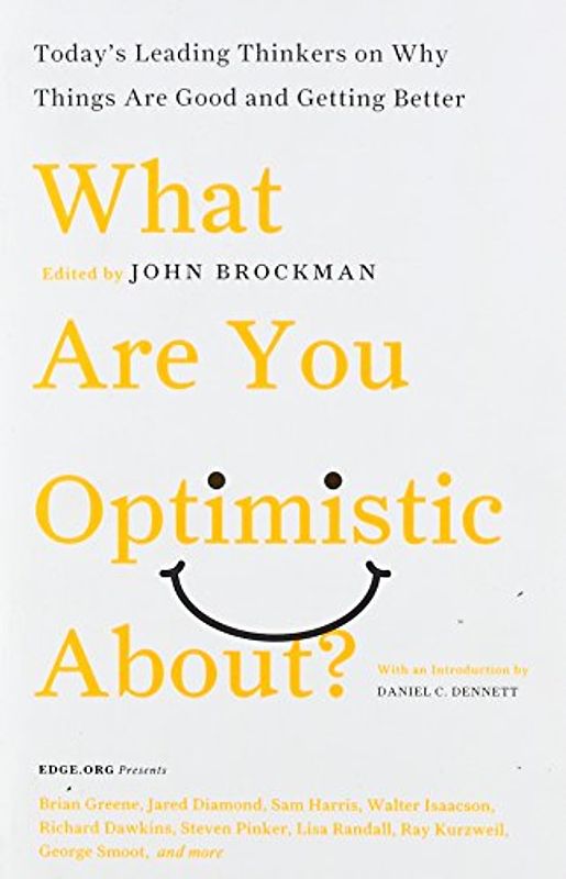 What Are You Optimistic About?: Today's Leading Thinkers on Why Things Are Good and Getting Better - John Brockman