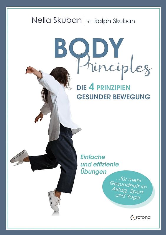 Body-Principles: Die 4 Prinzipien gesunder Bewegung - Einfache und effiziente Übungen für Alltag, Beruf, Yoga und Sport