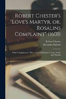 Robert Chester's "Love's Martyr, or, Rosalins Complaint" (1601)
