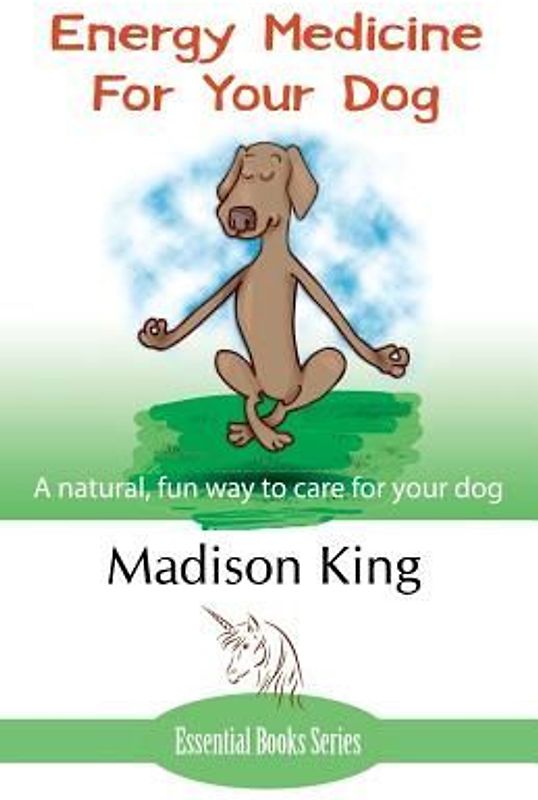 Energy Medicine for Your Dog: A natural, fun way to care for your dog