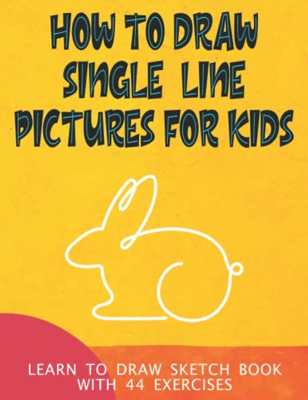How To Draw Single Line Pictures For Kids: Learn to Draw Sketch Book With 44 Exercises To Make Amazing One Line Art Creations (Large Size 8.5" x 11")
