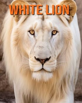 White Lion: Fun Facts Book for Kids with Amazing Photos