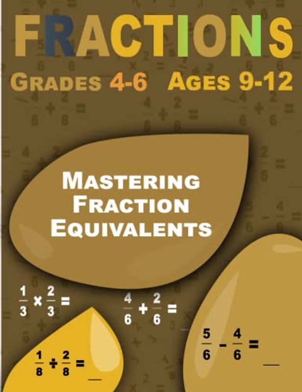 Mastering Fraction Equivalents: Fractions, Comprehensive Workbook for Ages 9-12
