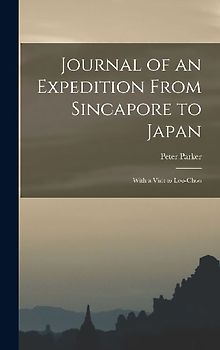 Journal of an Expedition From Sincapore to Japan: With a Visit to Loo-Choo
