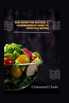 SLIM DOWN FOR SUCCESS: A COMPREHENSIVE GUIDE TO EFFECTIVE DIETING