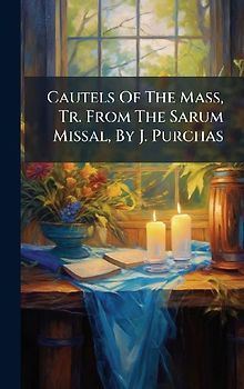 Cautels Of The Mass, Tr. From The Sarum Missal, By J. Purchas