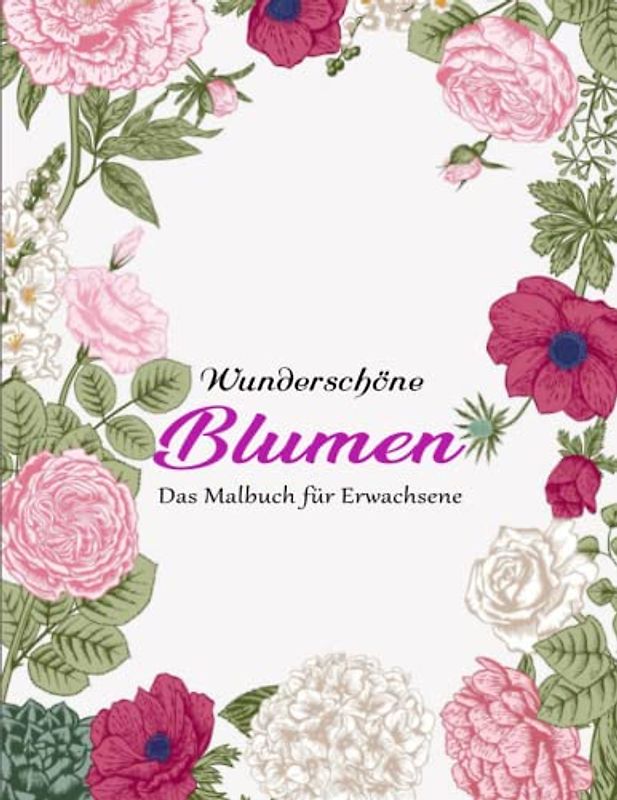 Die Blumen – Das Malbuch für Erwachsene - Stress Abbauen: 50 wunderschöne Blumen zum selbst Ausmalen. Fördere deine Kreativität und befreie dich von Stress. | Mit Einzigartigen Bildern