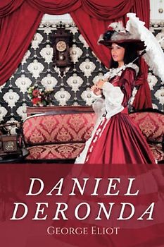 Daniel Deronda: The Original 1876 Classic British Literature Novel (Annotated)