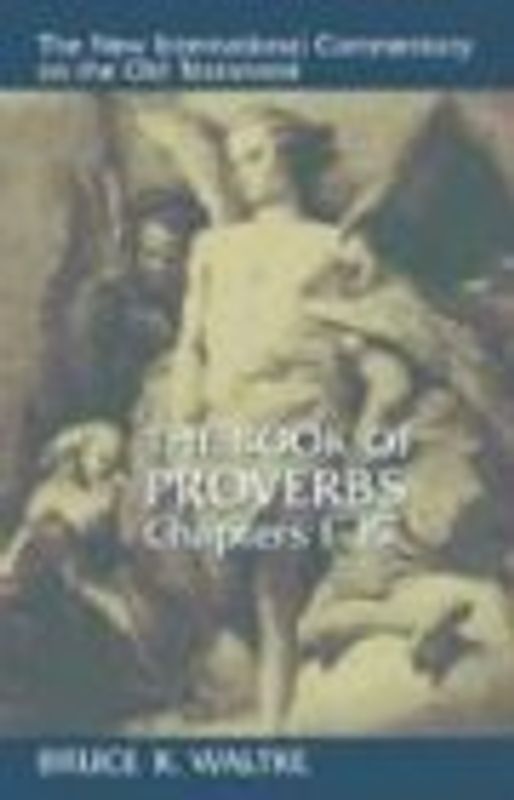 The Book of Proverbs: Chapters 1-15 (New International Commentary on the Old Testament) - Waltke, Bruce K.