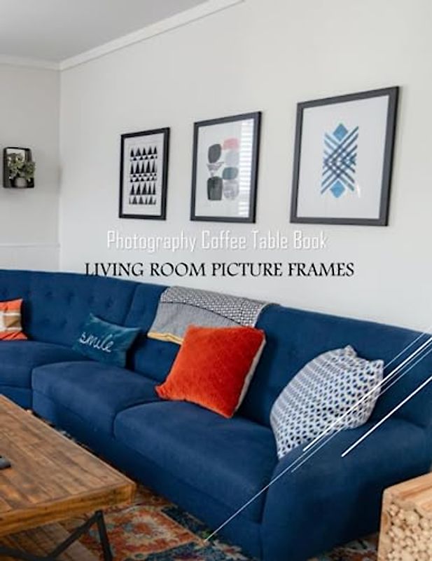 LIVING ROOM PICTURE FRAMES Photography Coffee Table Book: LIVING ROOM PICTURE FRAMES Photography Coffee Table Book for All: A Beautiful Group Of ... Images (8.5"*11") Paperback March 20,2023 .